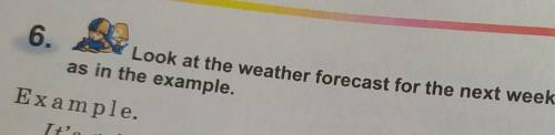 Look at the weather forecast for the next week and write sentences 6.as in the example.ExampleIt's g