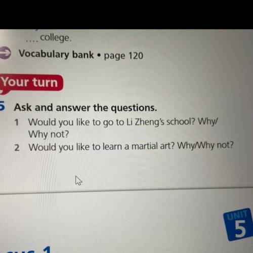 5 Ask and answer the questions. 1 Would you like to go to Li Zheng's school? Why/ Why not? 2 Would y