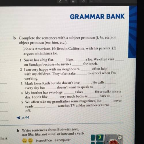 GRAMMAR BANK often help b Complete the sentences with a subject pronoun (I, he, etc.) or object pron