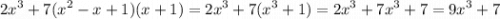 \displaystyle2x^3+7(x^2-x+1)(x+1)=2x^3+7(x^3+1)=2x^3+7x^3+7=9x^3+7