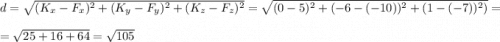 d = \sqrt{(K_x -F_x)^2+(K_y -F_y )^2+(K_z -F_z )^2}=\sqrt{(0-5)^2+( -6-(-10))^2+( 1-(-7))^2)} =\\=\sqrt{25+16+64} =\sqrt{105}