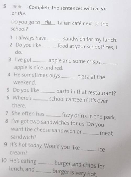 Complete the sentences with a, an or the. Do you go to the Italian cafe next to the school?​