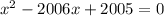 x {}^{2} - 2006x + 2005 = 0