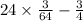 24 \times \frac{3}{64} - \frac{3}{4}