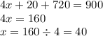 4x + 20 + 720 = 900 \\ 4x = 160 \\ x = 160 \div 4 = 40