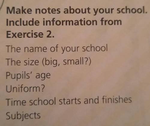 Make notes about your school. Include information fromExercise 2The name of your schoolThe size (big