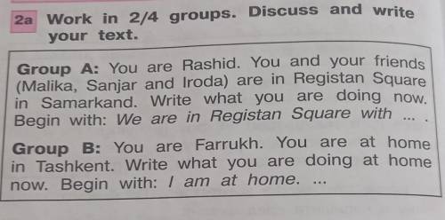 Work in 2/4 groups. Discuss and write Group A: You are Rashid. You and your friends(Malika, Sanjar a