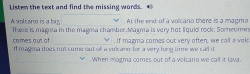 A volcano is a big (mountain,magma chamber,a volcano).At the end of a volcano there is a magma chamb