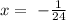 x = \ - \frac{1}{24}