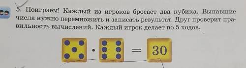 поиграем каждый из игроков бросают два кубика выпавшие числа нужно перемножить и записать результат