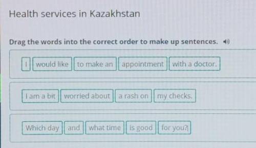 Health services in Kazakhstan Drag the words into the correct order to make up sentences.appointment