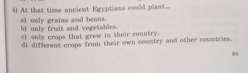 4) At that time ancient Egyptians could plant... a) only grains and beans.b) only fruit and vegetabl