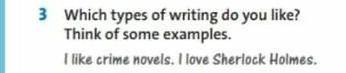 3 which types of writing do you like? Think of some examples.I like crime novels. I love Sherlock Ho