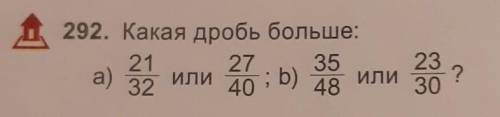 Д292. Какая дробь больше:21 27 35а) ИЛИ ; b) или32 40 482330?​