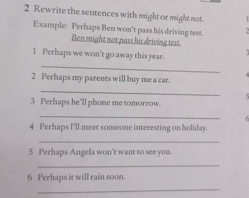 2 Rewrite the sentences with might or might not. Example: Perhaps Ben won't pass his driving test.Be