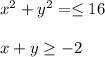 x^{2} +y^{2} =\leq 16\\\\x+y\geq -2