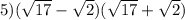 5)( \sqrt{17} - \sqrt{2} )( \sqrt{17} + \sqrt{2} )