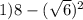 1)8 - ( \sqrt{6} ) {}^{2}