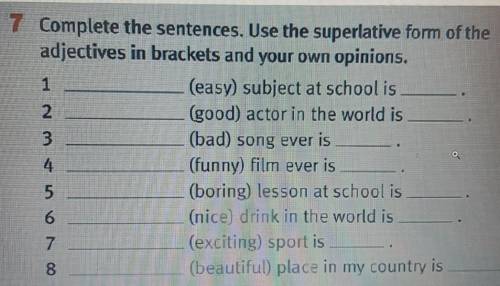 7 Complete the sentences. Use the superlative form of the adjectives in brackets and your own opinio