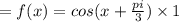 = f(x) = cos(x + \frac{pi}{3} ) \times 1