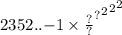 2352 {. { {. { - 1 \times \frac{?}{?} }^{?} }^{2} }^{2} }^{2}