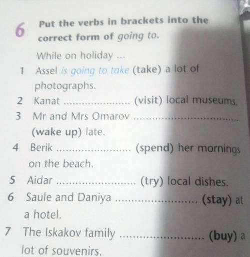 6 Put the verbs in brackets into thecorrect form of going to.While on holiday..1 Assel is going to t