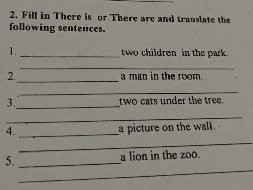 . Fill in There is or There are and translate the following sentences. 1. two children in the park.