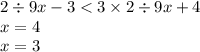 2 \div 9x - 3 < 3 \times 2 \div 9x + 4 \\ x = 4 \\ x = 3