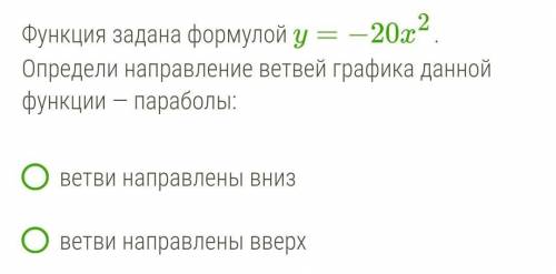 Функция задана формулой y=−20x2. Определи направление ветвей графика данной функции — параболы:  вет