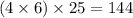 (4 \times 6) \times 25 = 144