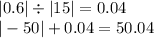 |0.6| \div |15| = 0.04 \\ | - 50| + 0.04 = 50.04