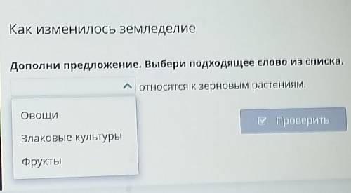 Как изменилась земледелие заполни предложения Выбери подходящие слова из списка овощи злаковые культ