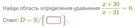 Найди область определения уравнения x+20\x-21=0