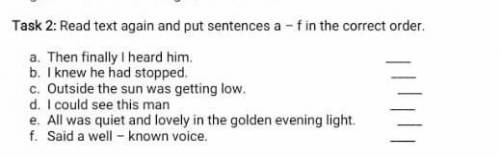   Task 2: Read text again and put sentences a – f in the correct order.  a.     Then finally I heard