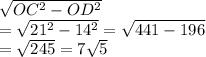 \sqrt{OC^{2}-OD^{2} }\\= \sqrt{21^{2}-14^{2} }= \sqrt{441-196}\\=\sqrt{245} = 7\sqrt{5}\\