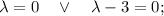 \lambda=0 \quad \vee \quad \lambda -3=0;