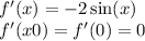 f'(x) = - 2 \sin(x) \\ f'(x0) = f'(0) = 0