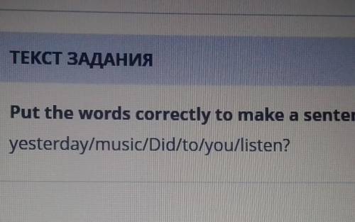 Put the words correctly to make a sentence. yesterday/music/Did/to/you/listen?IНужно поставить слова