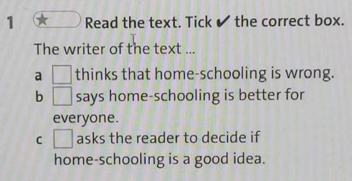 1 Read the text. Tick the correct box.aThe writer of the text ...1) thinks that home-schooling is wr