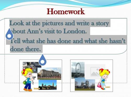 Напишите текст. Look at the pictures and write a story about Ann’s visit to London. Tell what she h