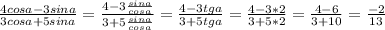 \frac{4cosa-3sina}{3cosa+5sina}=\frac{4-3\frac{sina}{cosa} }{3+5 \frac{sina}{cosa} }=\frac{4-3tga}{3+5tga}=\frac{4-3*2}{3+5*2}=\frac{4-6}{3+10}=\frac{-2}{13}
