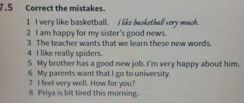 7.5 Correct the mistakes.1 very like basketball. Ilike basketball very much.2 I am happy for my sist