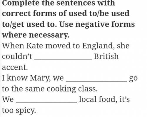 Complete the sentences with correct forms of used to/be used to/ get used to. Use negative forms whe