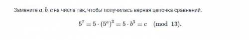 Замените a, b, c на числа так, чтобы получилась верная цепочка сравнений. 57≡5⋅(5a)3≡5⋅b3≡c(mod13).