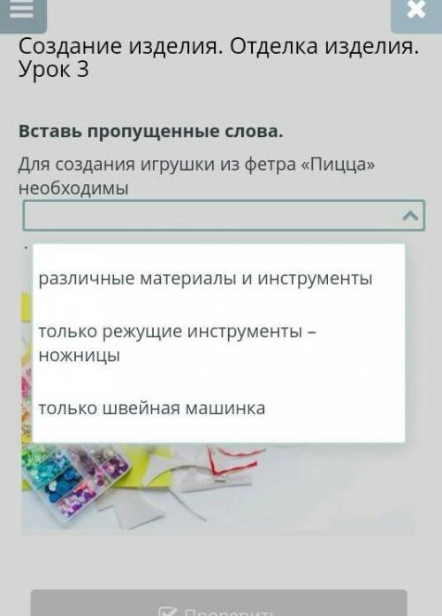 Создание изделия. Отделка изделия. Урок 3 Вставь пропущенные слова.Для создания игрушки из фетра «Пи