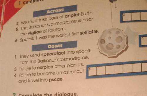 1 Complete the crossword puzzle. Across2 We must take care of anplet Earth.5 The Baikonur Cosmodrome