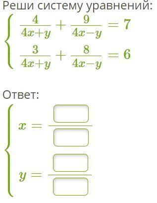 Реши систему уравнений: 4/4x+y+9/4x−y=7 3/4x+y+8/4x−y=6 ответ: x=? y=?