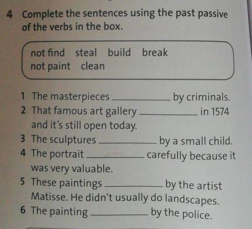4 Complete the sentences using the past passive of the verbs in the box.not find steal build breakno