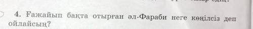 4. Ғажайып бақта отырған әл-Фараби неге көңілсіз депойлайсың? дау ​