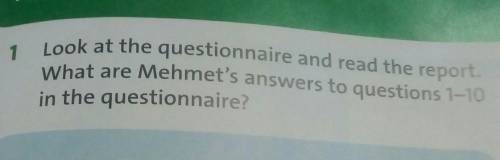 1 Look at the questionnaire and read the report What are Mehmet's answers to questions 1-10in the qu